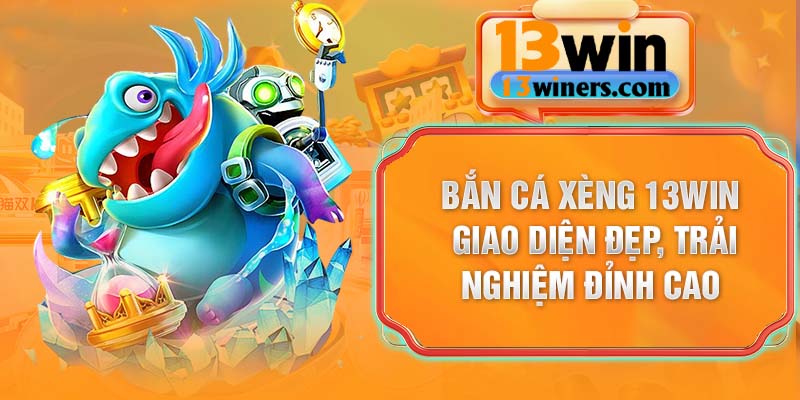 Bắn cá xèng 13win