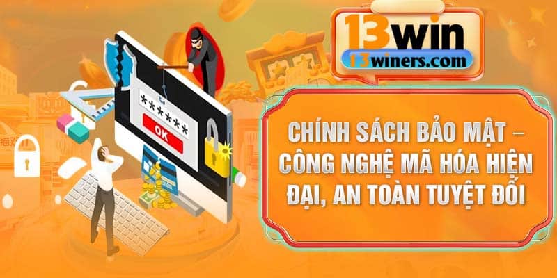 Chính sách bảo mật – công nghệ mã hóa hiện đại, an toàn tuyệt đối