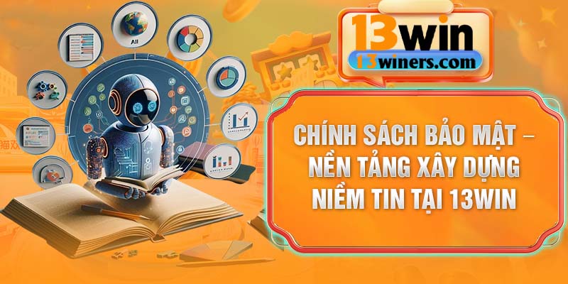 Chính sách bảo mật – nền tảng xây dựng niềm tin tại 13Win