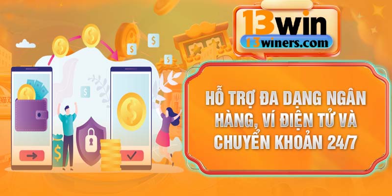 Hỗ trợ đa dạng ngân hàng, ví điện tử và chuyển khoản 24/7
