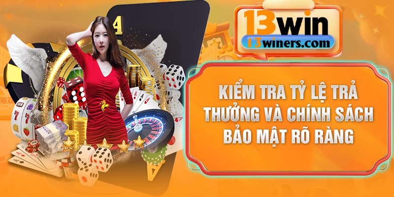 Kiểm tra tỷ lệ trả thưởng và chính sách bảo mật rõ ràng