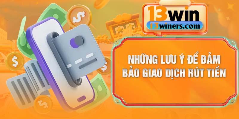 Những lưu ý để đảm bảo giao dịch rút tiền thành công