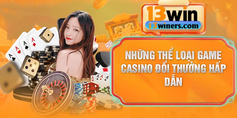 Những thể loại game casino đổi thưởng hấp dẫn
